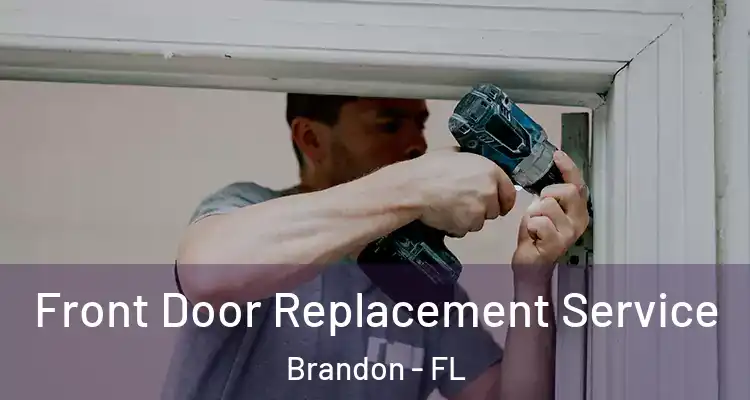  Front Door Replacement Service Brandon - FL